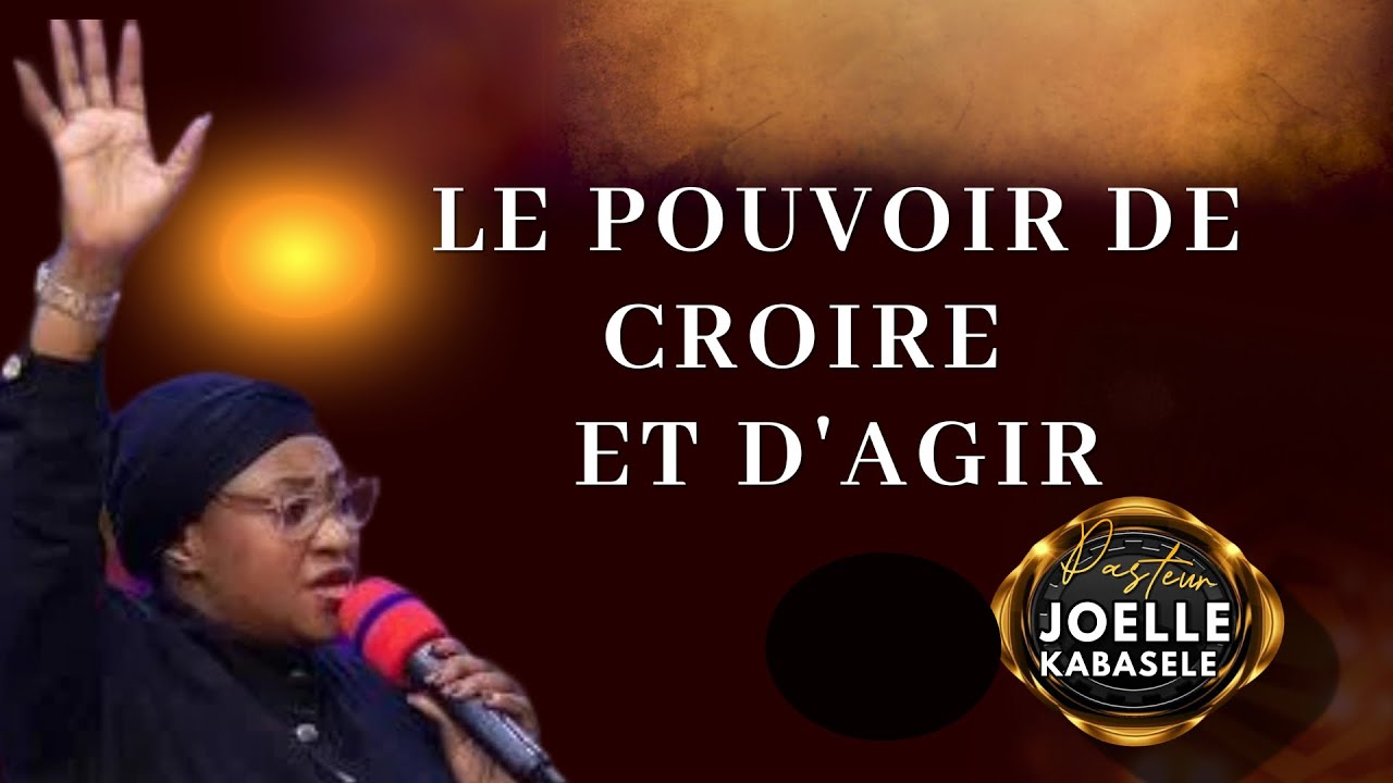 PASTEUR JOELLE KABASELE | LE POUVOIR DE CROIRE ET D'AGIR EN ENFANT DE DIEU