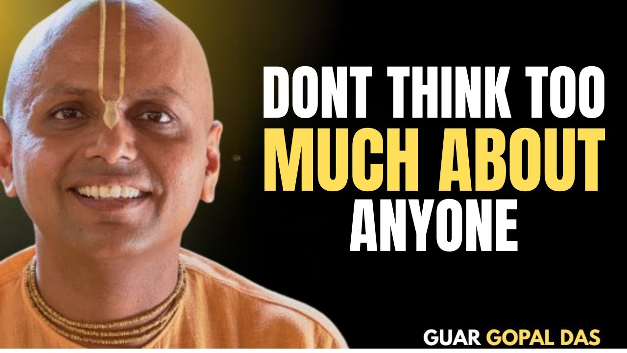 Don’t Think Too Much About Anyone | Gaur Gopal Das Wisdom – Gopal Das Motivation