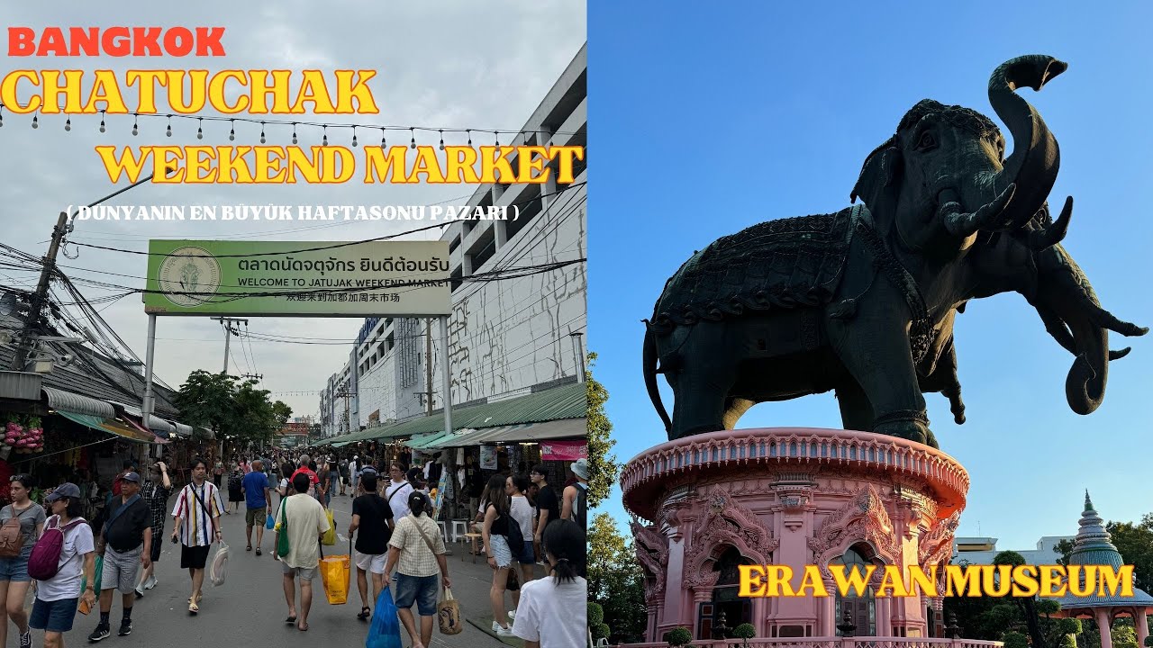 BANGKOK CHATUCHAK WEEKEND MARKET DÜNYANIN EN BÜYÜK HAFTASONU MARKETİ, ERAWAN MUSEUM, KHAOSAN ROAD