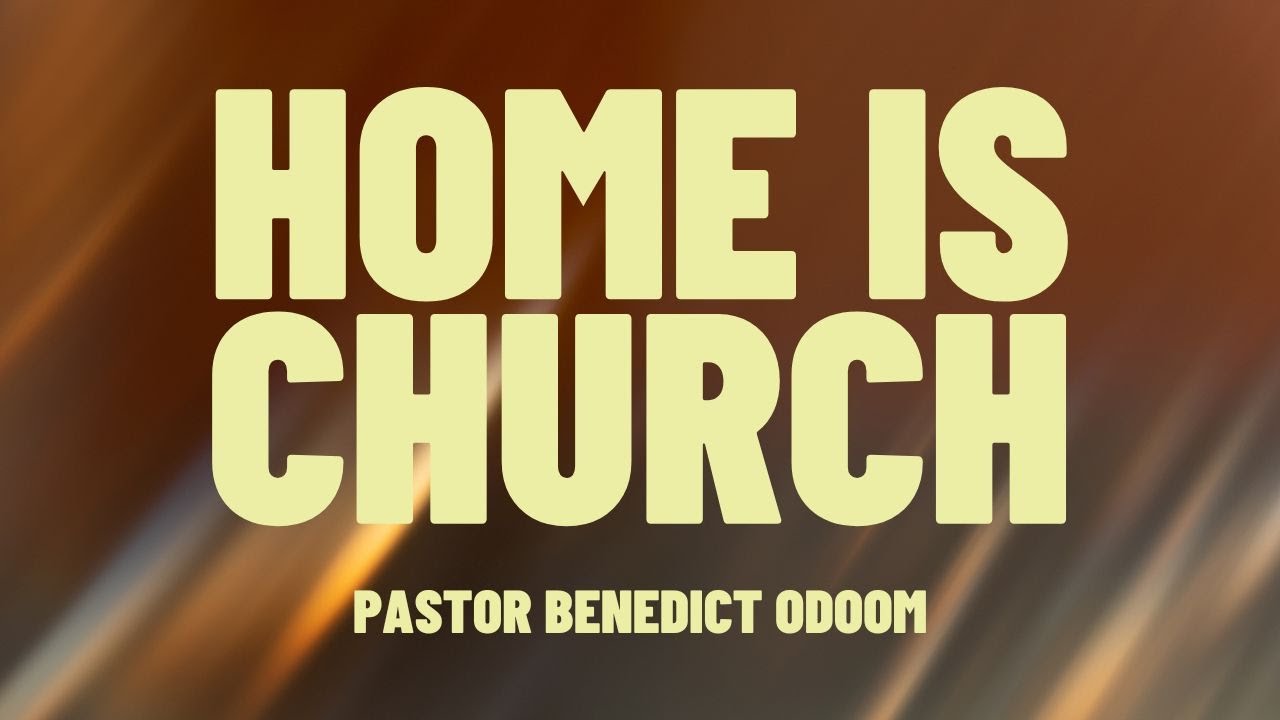Home Is Church | Pastor Benedict Odoom