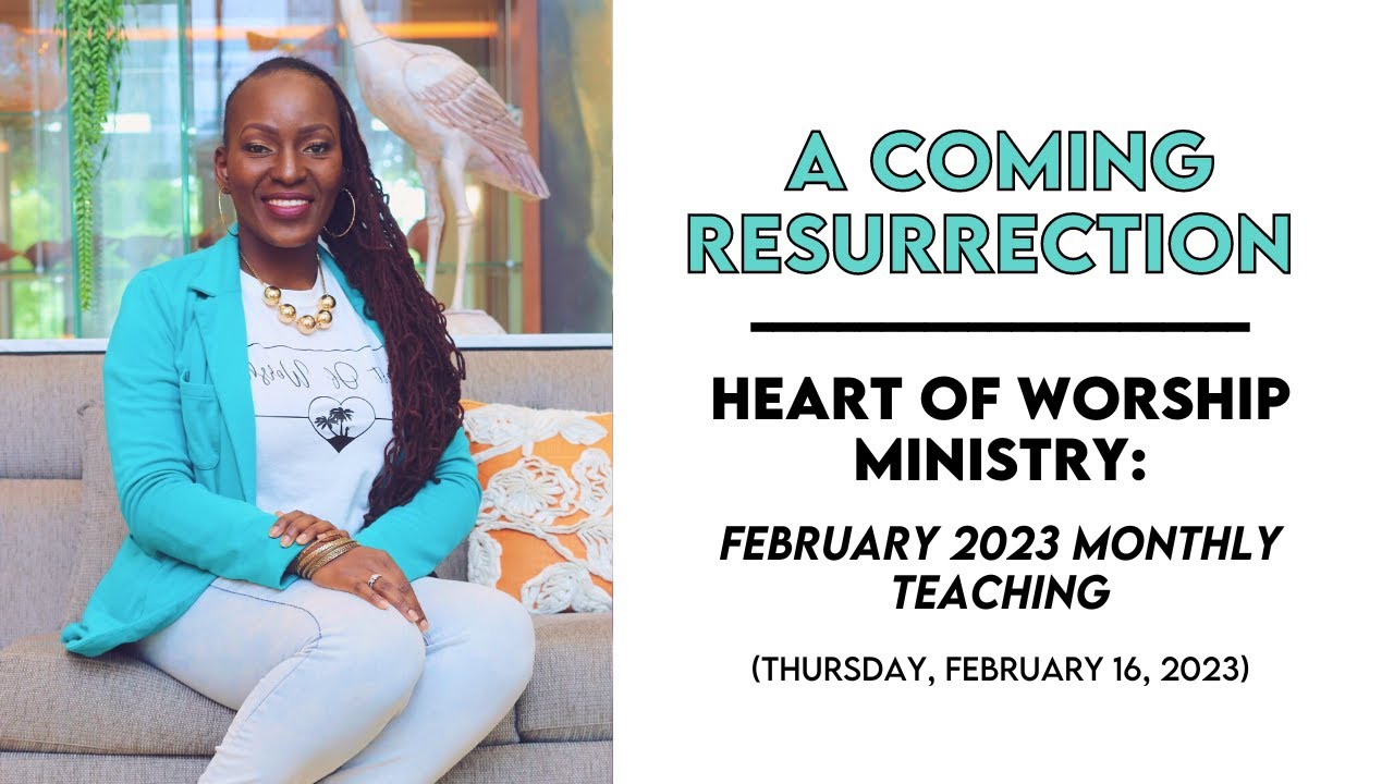 A Coming Resurrection | Heart of Worship Ministry: February 2023 Teaching