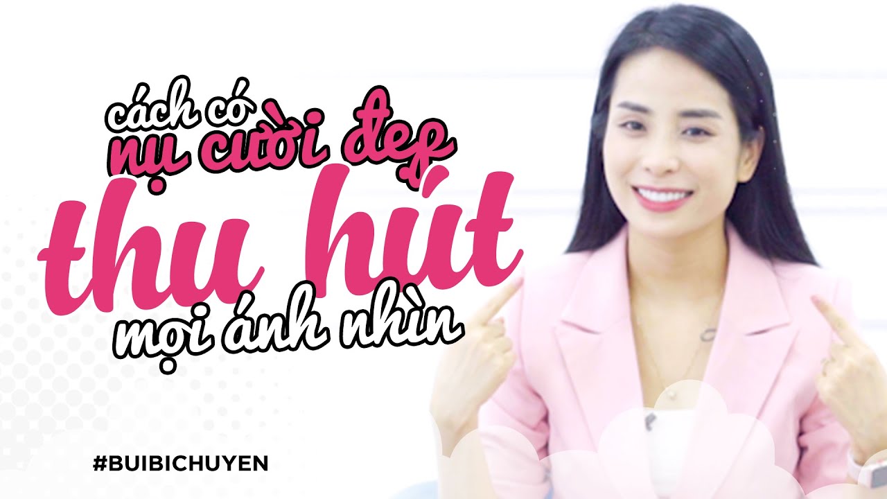 Làm thế nào để có một nụ cười đẹp thu hút mọi ánh nhìn | Bùi Bích Uyên
