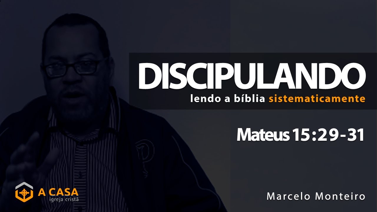 Discipulando #99 | Mateus 15: 29 - 31 | Marcelo Monteiro