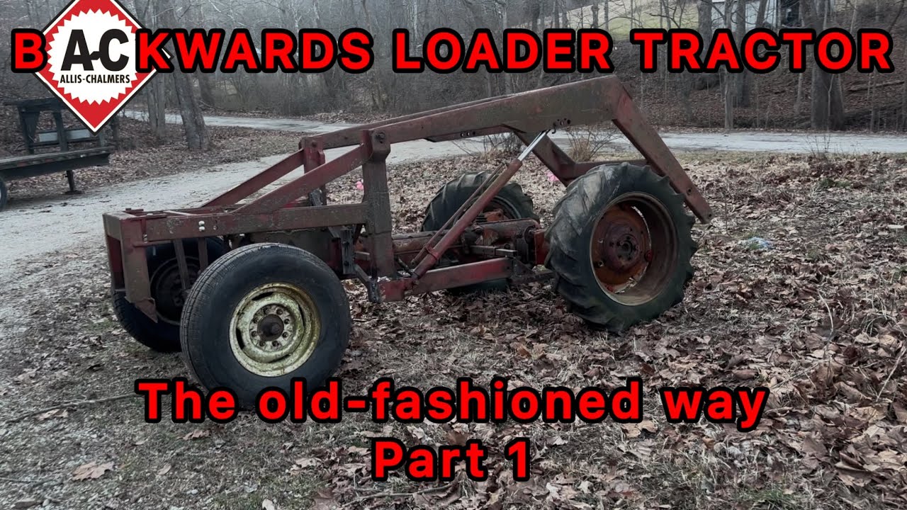 Building a reversed loader tractor FROM SCRAP! (The way the old-timers would) PART 1