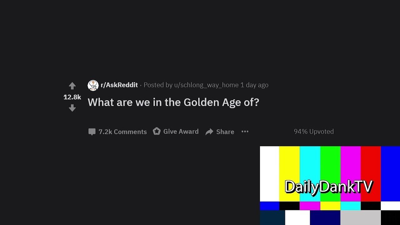What Are We In the Golden Age of? (r/AskReddit) (Daily Dank Reddit #3)