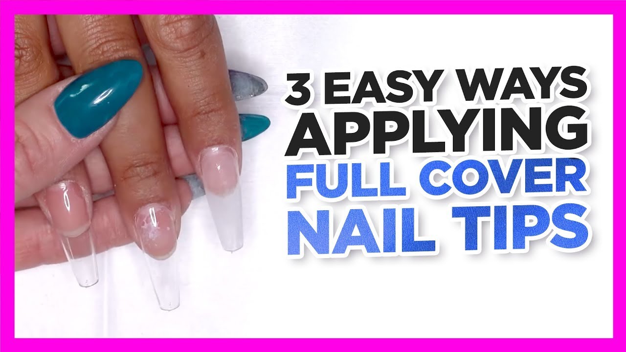 3 Ways to Apply Full Cover Nail Tips Tutorial