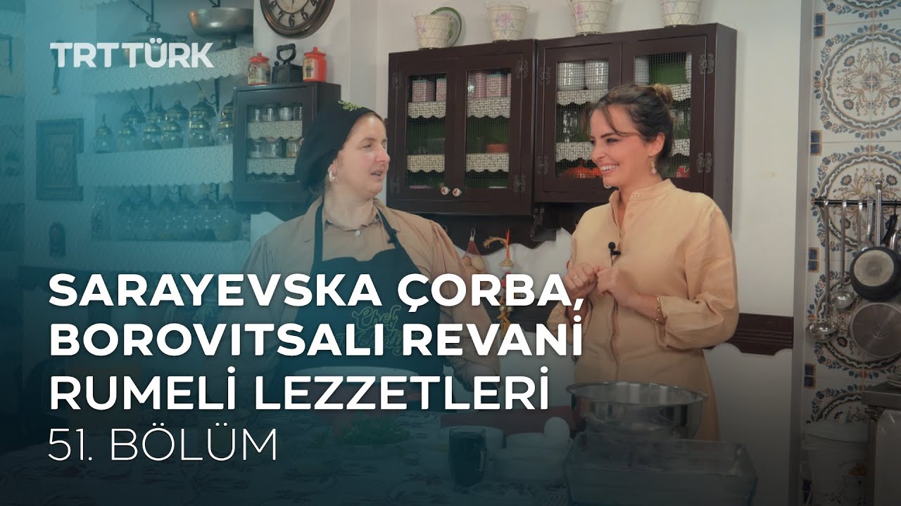 Sarayevska Çorba, Borovitsalı Revani | Rumeli Lezzetleri - 51. Bölüm