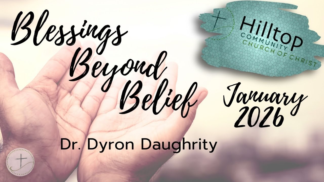 Blessings Beyond Belief: 2025 Review - 01/18/26 - Hilltop Sunday Worship - Dr. Dyron Daughrity
