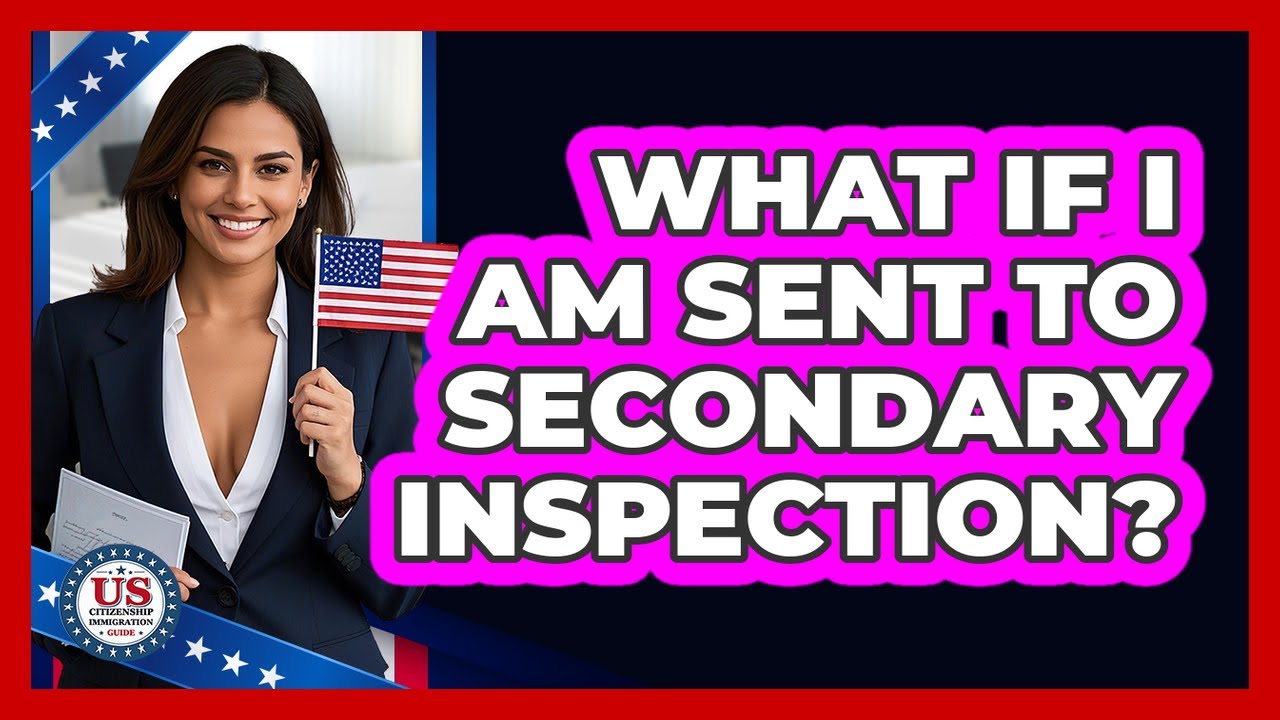 What if I Am Sent to Secondary Inspection?