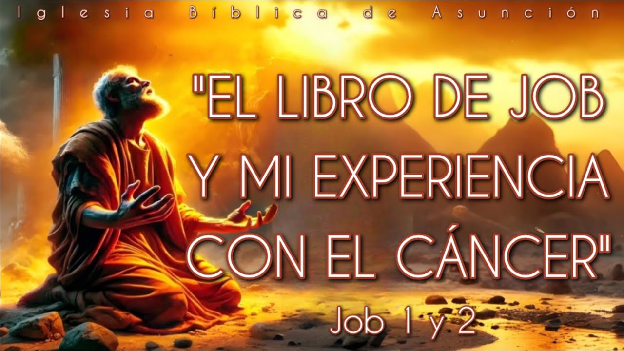EL LIBRO DE JOB Y MI EXPERIENCIA CON EL CÁNCER, Job 1 y 2. Pastor José Maidana