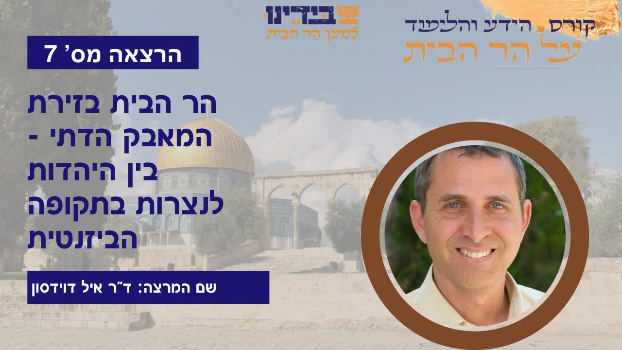 הרצאה מספר 7 דר' אייל דודסון   הר הבית בזירת המאבק הדתי בין היהדות לנצרות בתקופה הביזנטית