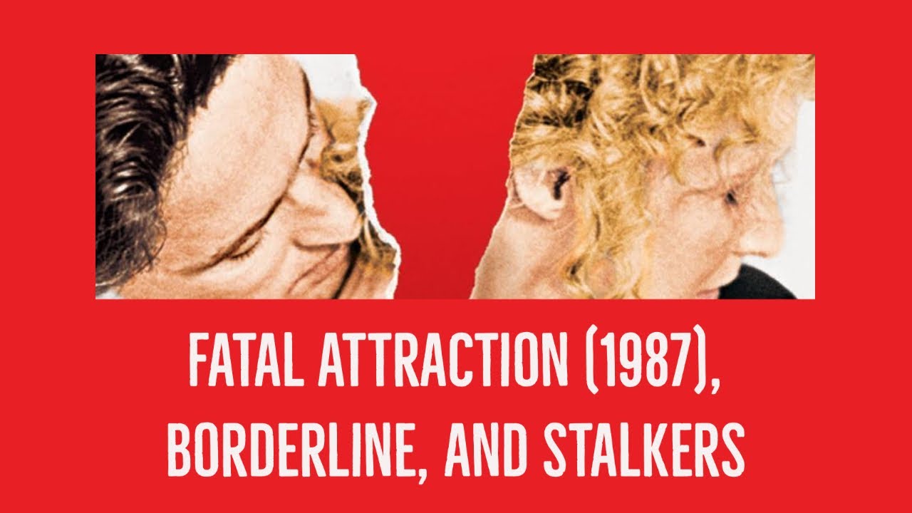 Fatal Attraction, Borderline, and Stalkers