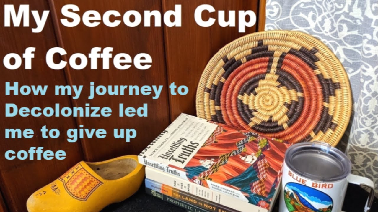 My Second Cup of Coffee: How my journey to Decolonize led me to give up coffee