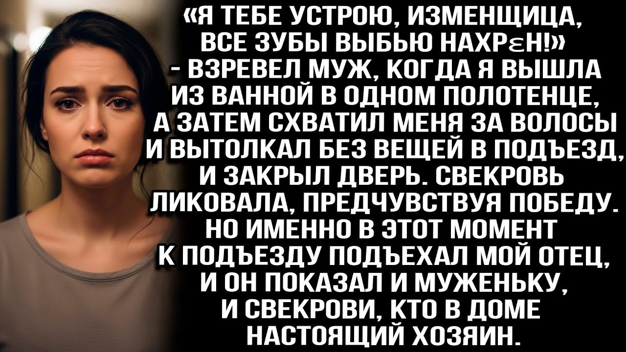 Муж вытолкал меня в подъезд в одном полотенце  Свекровь ликовала, но когда они увидели моего отца