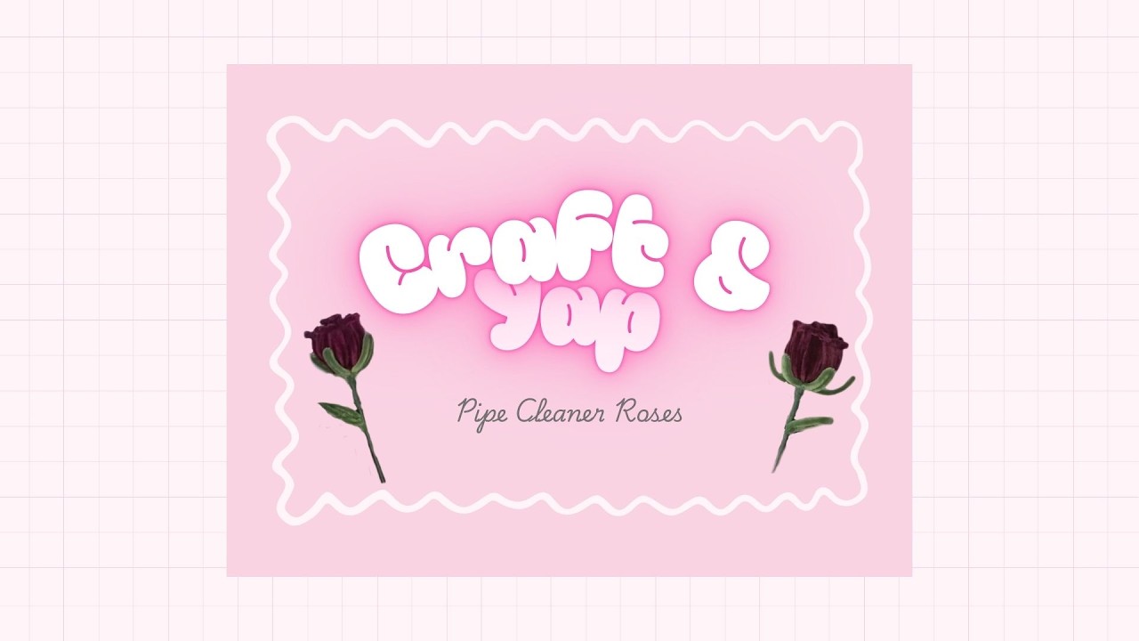 Craft & Yap #1- Pipe Cleaner Roses
