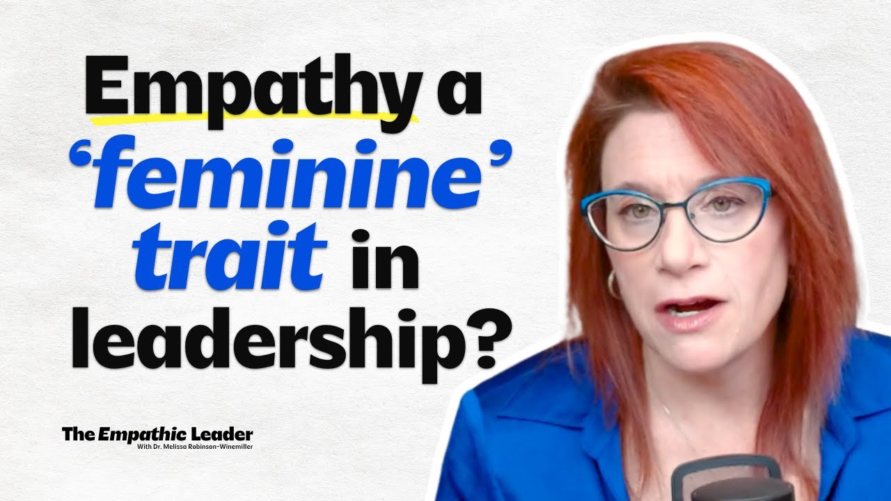 Empathy Myth: Empathy A &lsquo;Feminine&rsquo; Trait In Leadership?