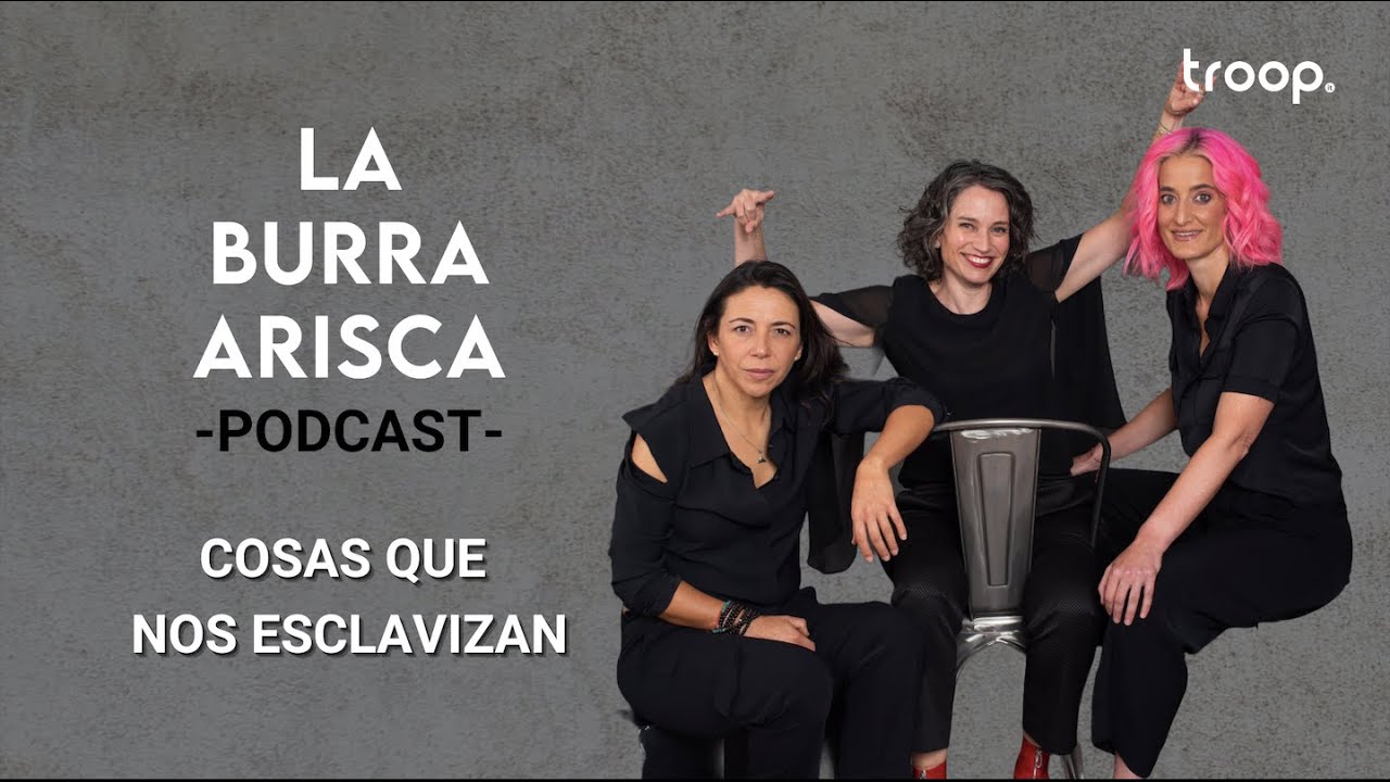 LA BURRA ARISCA | EP 104: COSAS QUE NOS ESCLAVIZAN