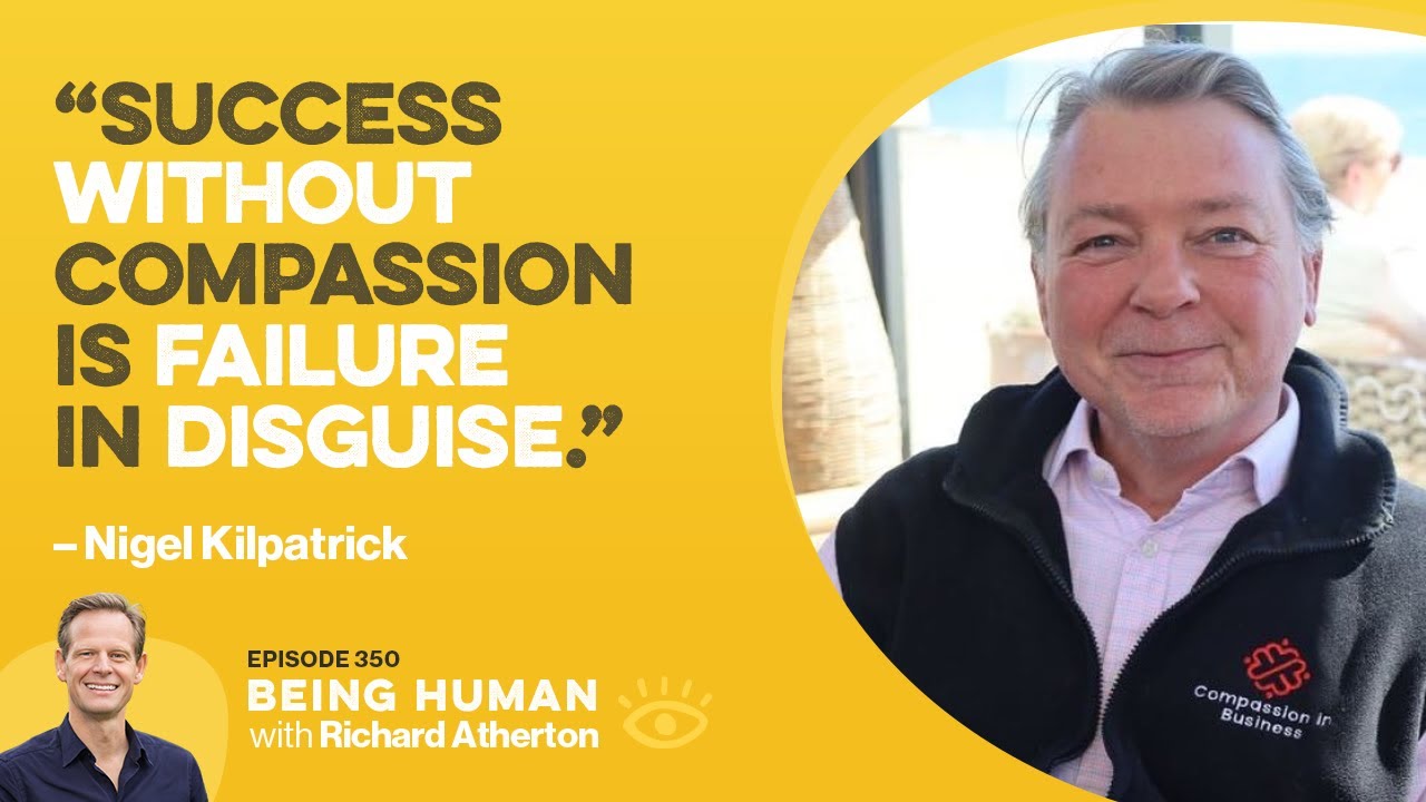 #350 Toxic Leader to Compassionate CEO - Nigel Kilpatrick | Being Human