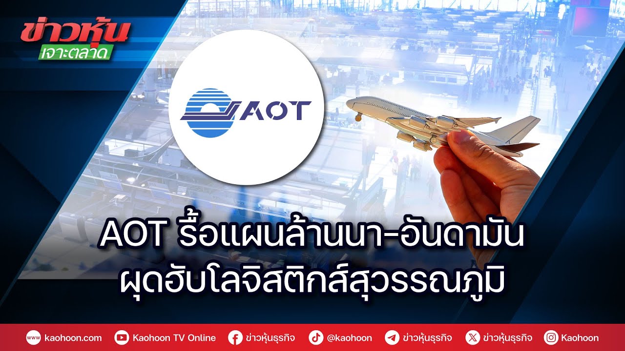 AOT รื้อแผนล้านนา-อันดามัน ผุดฮับโลจิสติกส์สุวรรณภูมิ