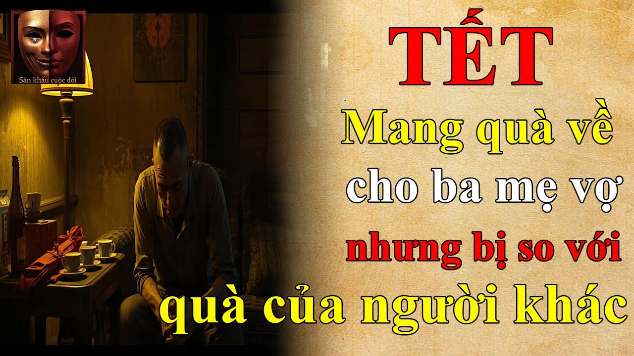 Chuyện đời: Mang quà về cho ba mẹ vợ, nhưng bị so vớiquà của người khác. Truyện tết. Truyện hay nhất