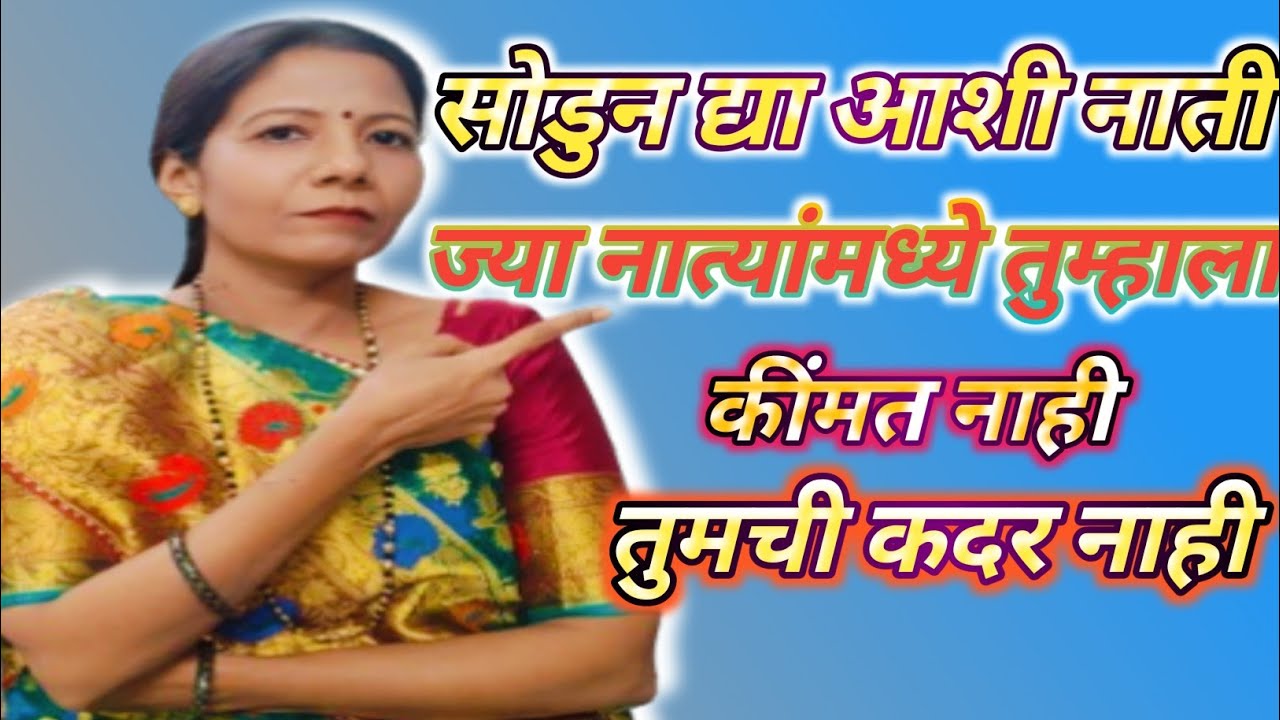 सोडुन द्या आशी नाती ज्या नात्यांमध्ये तुम्हाला कींमत नाही|तुमची कदर नाही 
