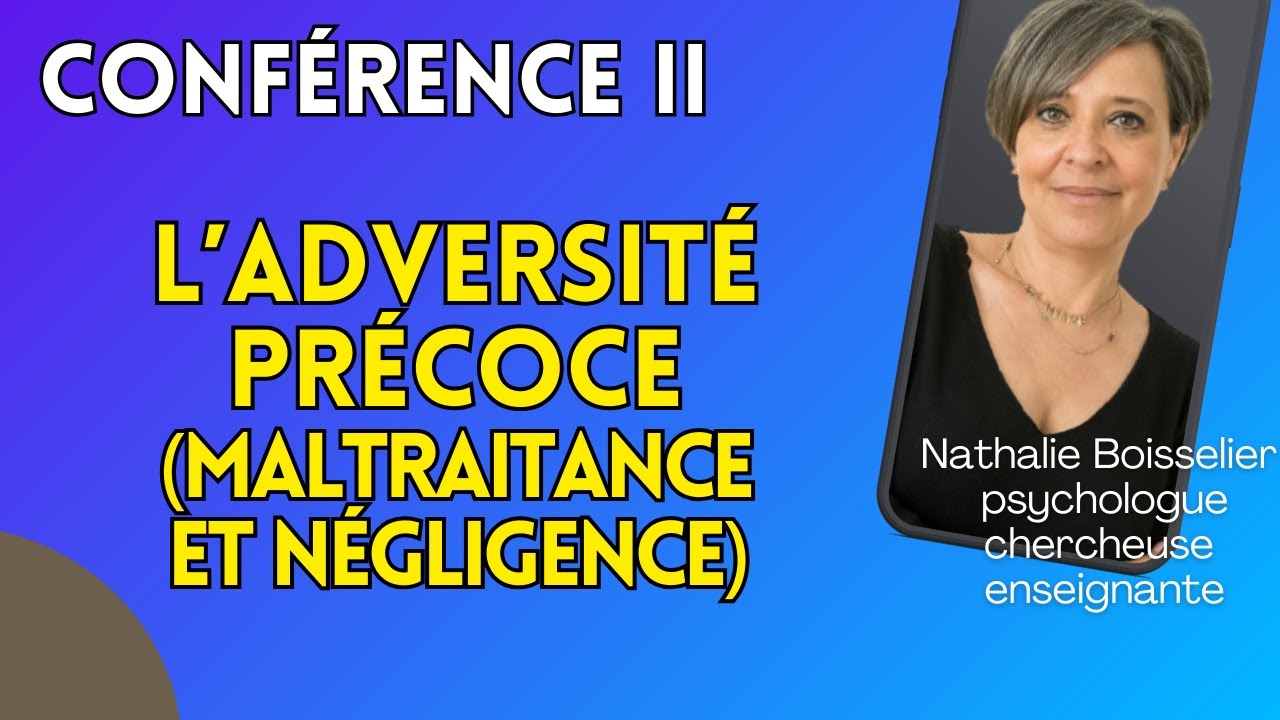 L'adversité précoce (maltraitance et négligence) - Conférence de Nathalie Boisselier