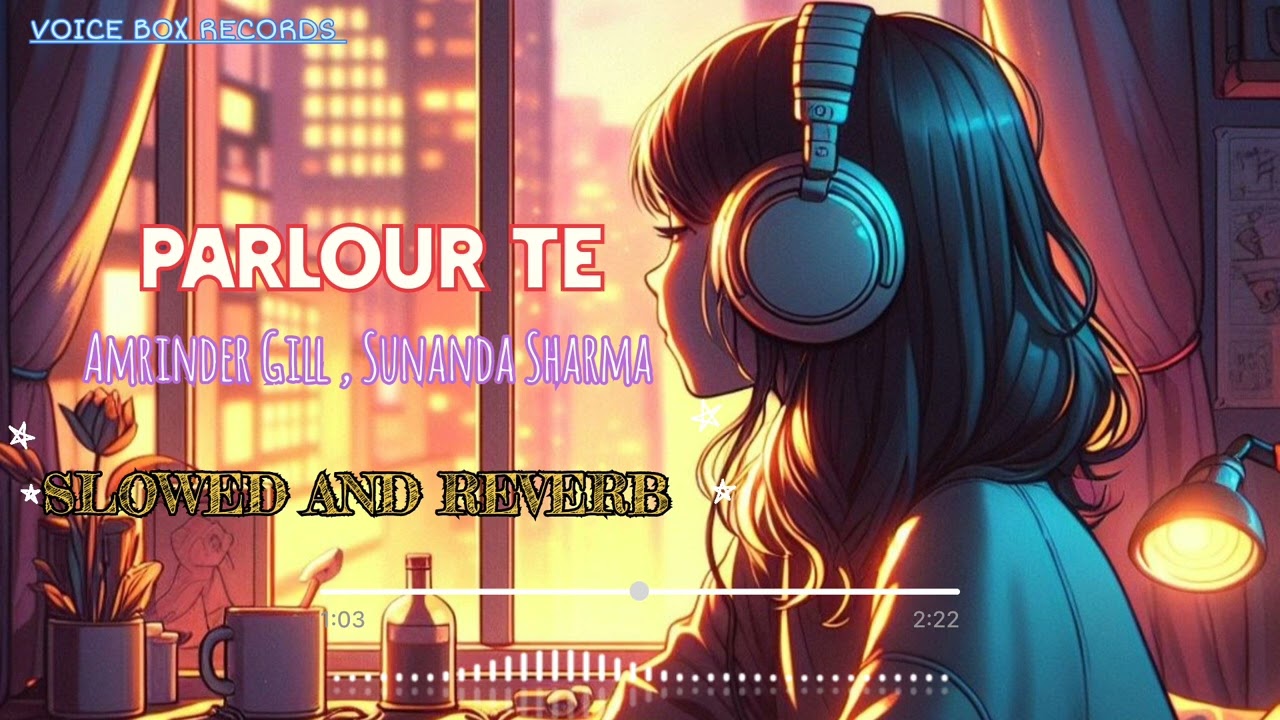 Parlour Te | Amrinder Gill , Sunanda Sharma | Slowed and Reverb song | Voice Box Records