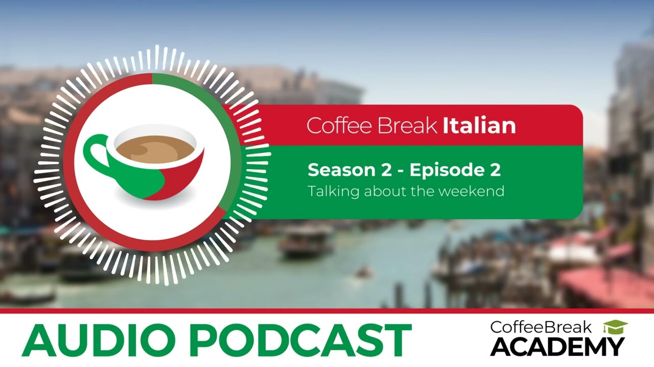 Talking about your weekend in Italian | Coffee Break Italian Podcast S2E02