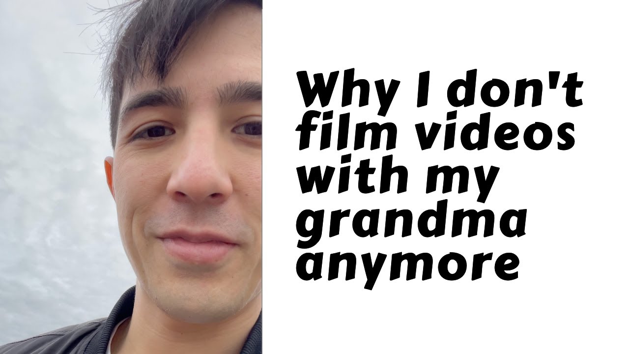 Why I don't film videos with my Grandma anymore.