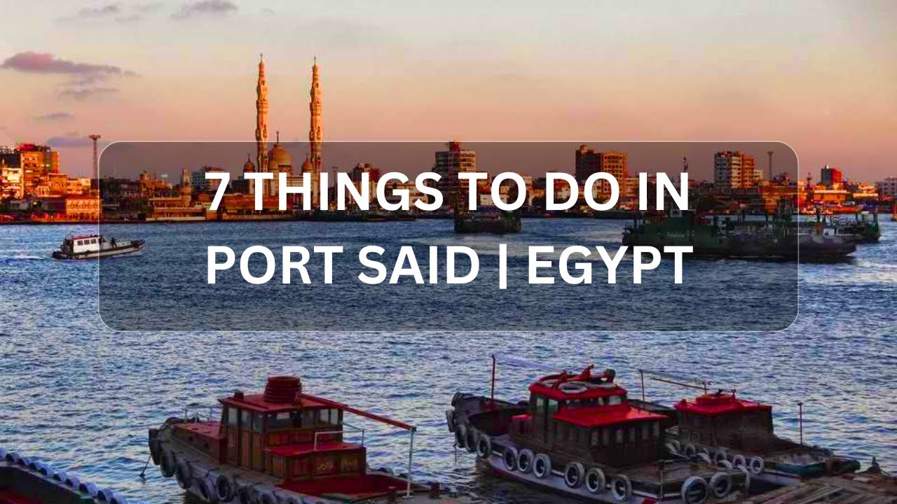 7 Things To Do in Port Said | Egypt 🇪🇬