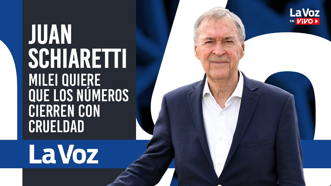 JUAN SCHIARETTI: MILEI quiere que los NÚMEROS CIERREN con CRUELDAD