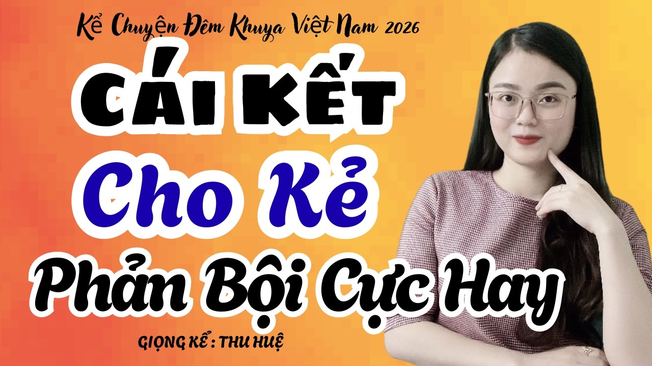 Thu Huệ 2026 Cái Kết Cho Kẻ Phản Bội Cực Hay | Kể Chuyện Đêm Khuya