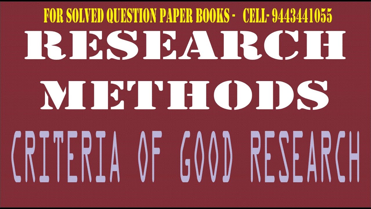 RESEARCH METHODS ( CRITERIA OF GOOD RESEARCH )