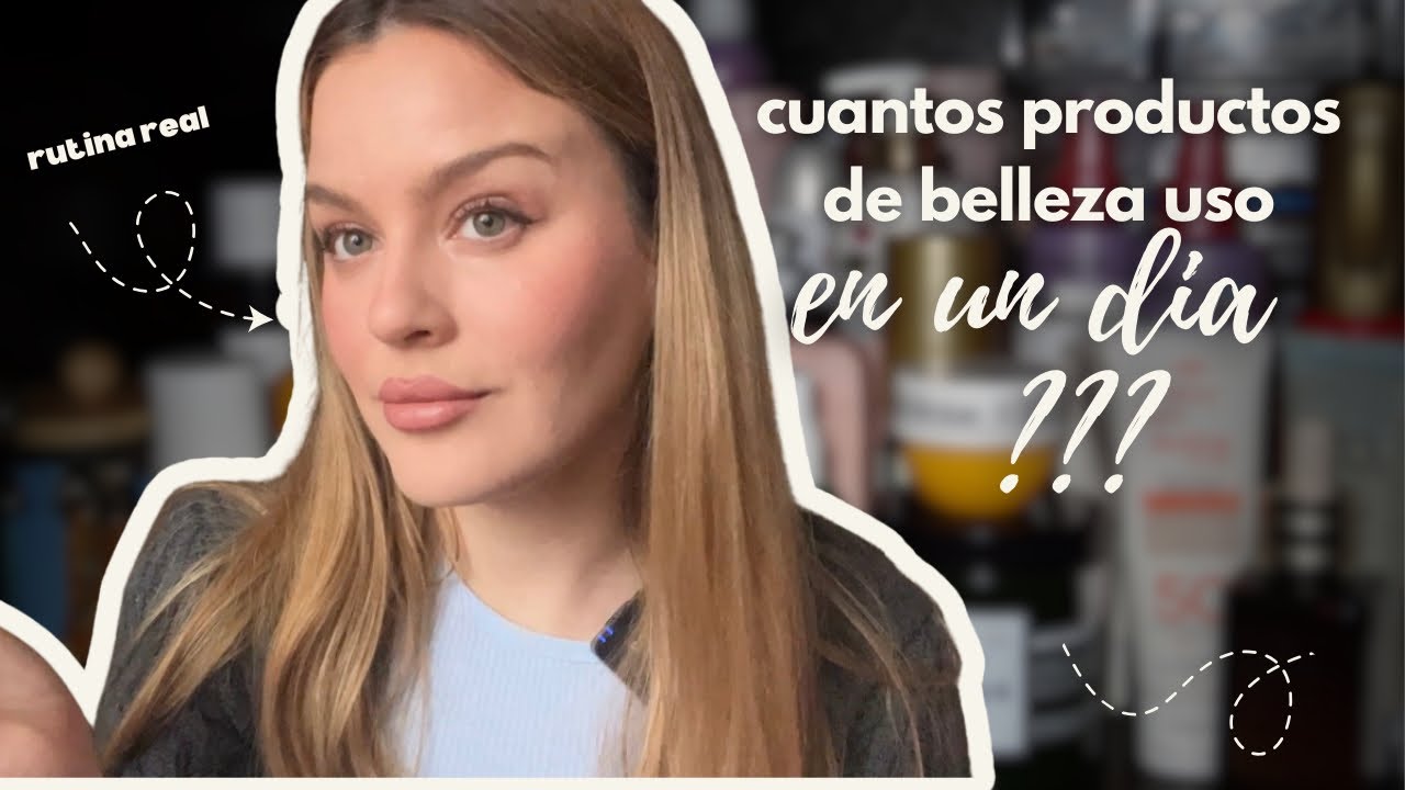 ¿CUÁNTOS PRODUCTOS DE BELLEZA USO EN UN DÍA? (rutina real)