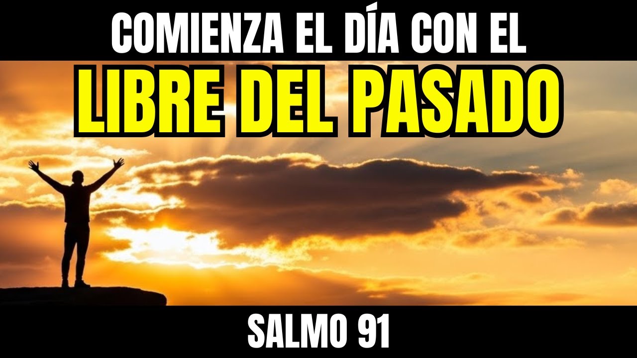 ORACIÓN DE LA MAÑANA SALMO 91 PROTECCIÓN DIVINA EN ENERO Y LIBERACIÓN DE TODO LO VIEJO DEL PASADO
