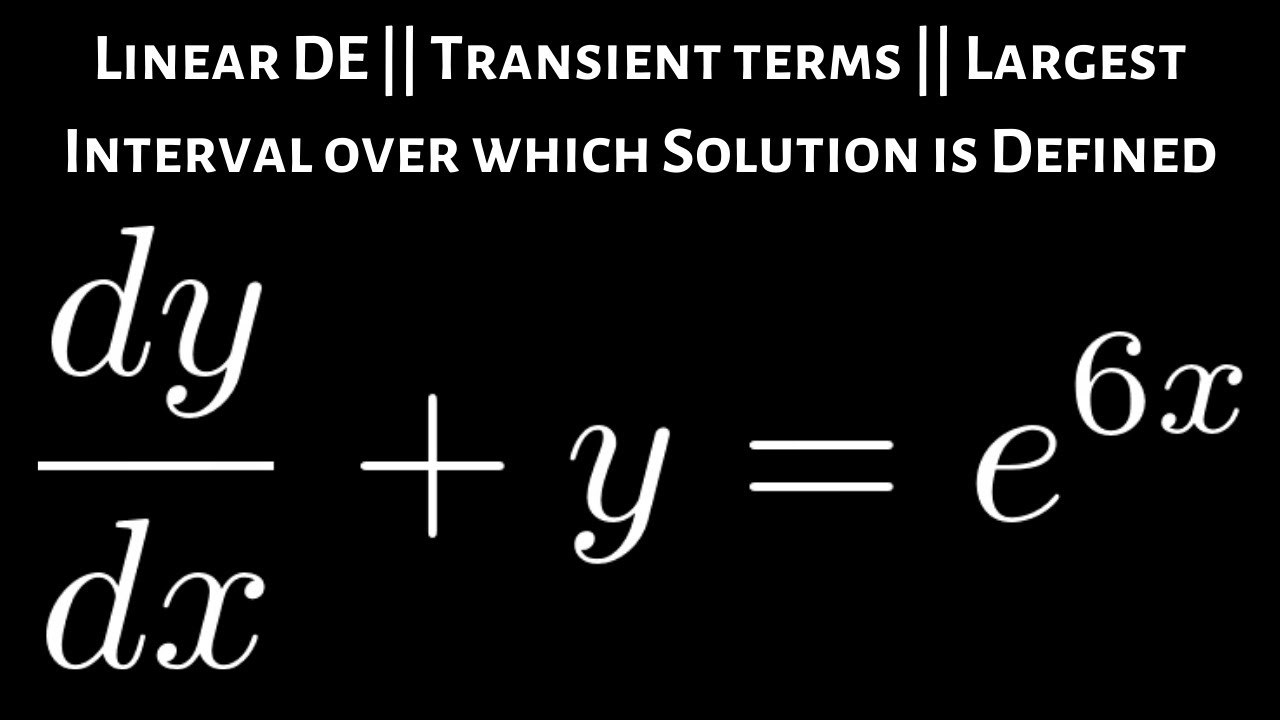 Linear Differential Equation dy/dx + y = e^(6x) ||Transient Terms || Largest Interval Defined