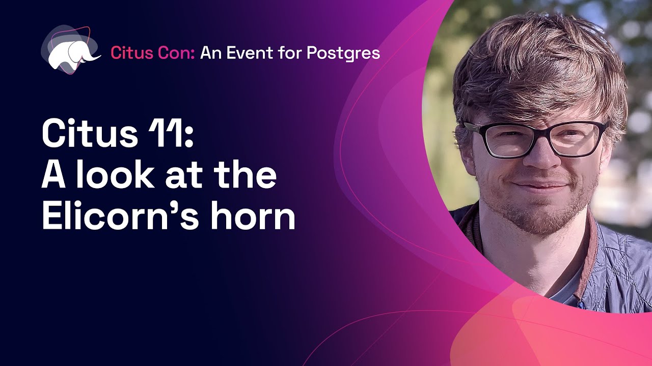 Citus 11: A look at the Elicorn's Horn | Citus Con: An Event for Postgres 2022