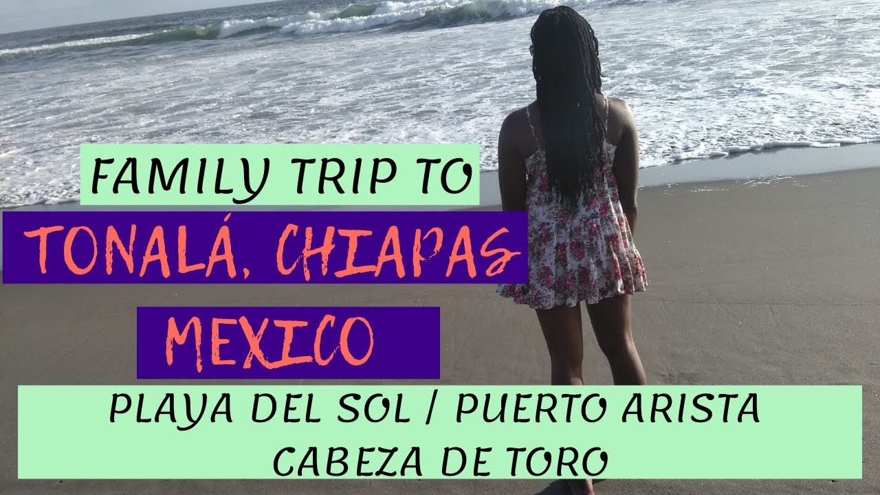 TRAVEL IN CHIAPAS, MEXICO: Family Trip to Tonal&aacute; and Puerto Arista/Cabeza de Toro