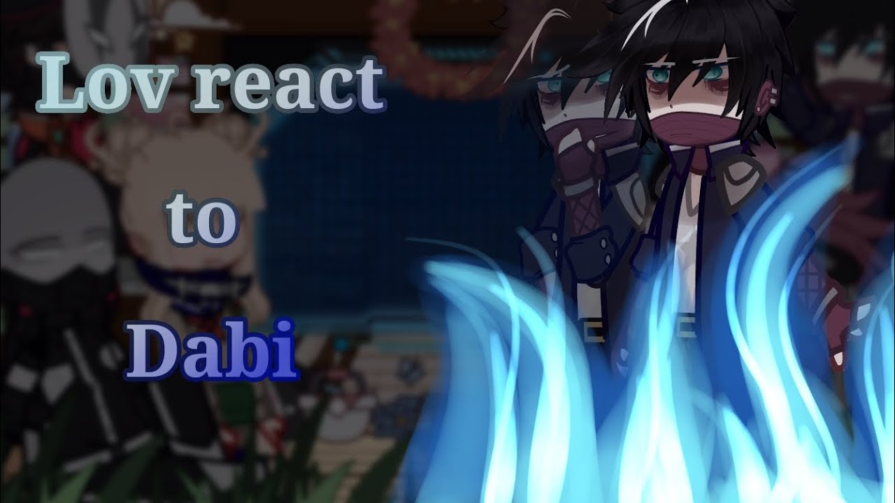 [] Lov react to Dabi [] My AU [] not org [] Part 1/2 [] Cringe TvT [] 11 DAYS... []