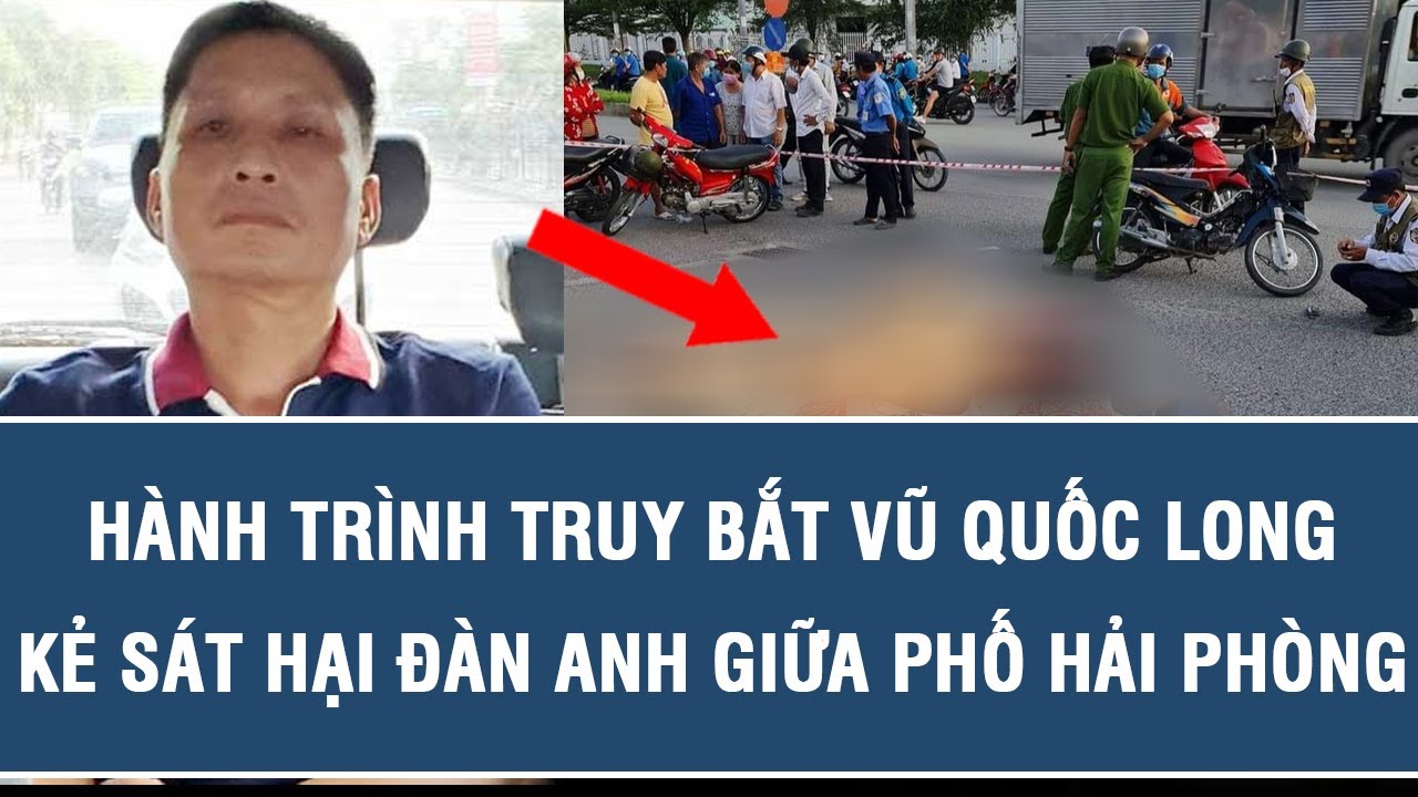Hành trình truy bắt Vũ Quốc Long: Kẻ sát hại đàn anh giữa phố Hải Phòng