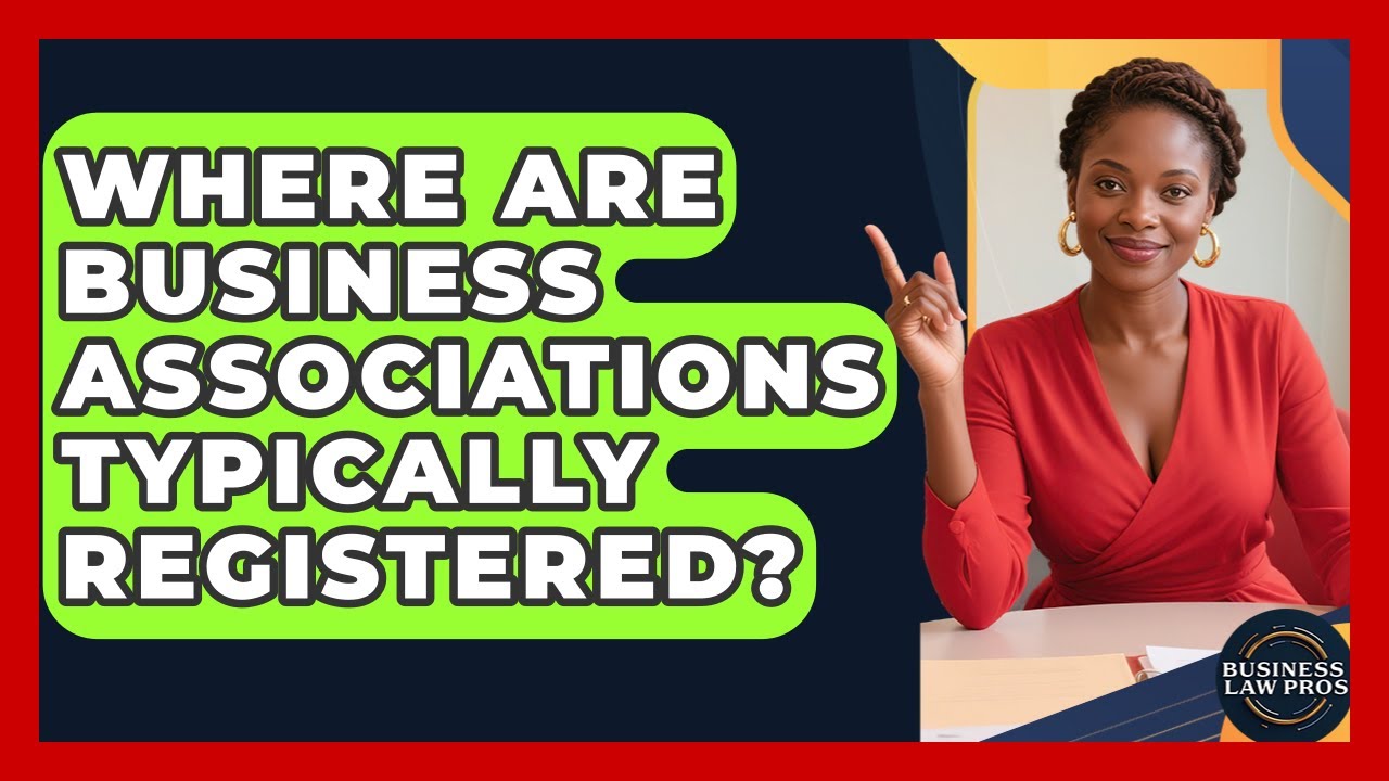 Where Are Business Associations Typically Registered? | Business Law Pros News