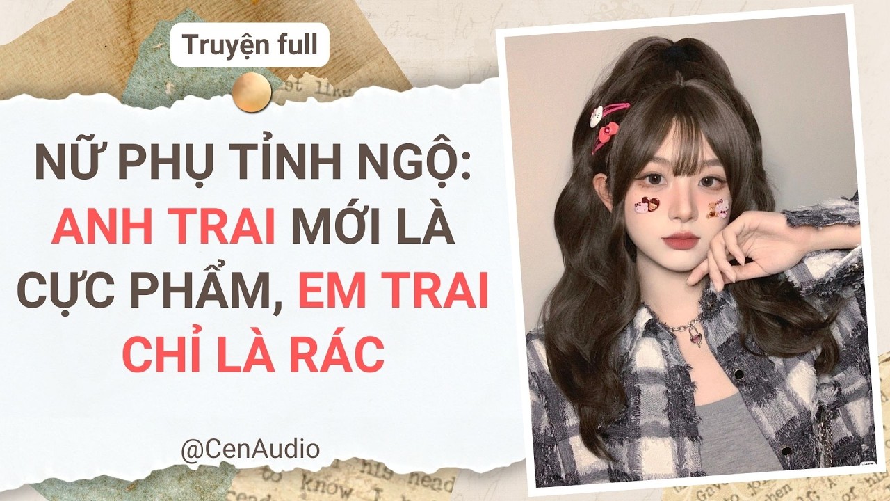 Full audio | NỮ PHỤ TỈNH NGỘ: ANH TRAI MỚI LÀ CỰC PHẨM, EM TRAI CHỈ LÀ RÁC | Cen Audio #audio
