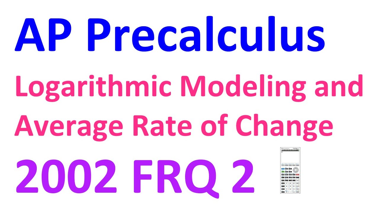 2002 FRQ 2 - Logarithmic Modeling and Average Rate of Change [AP Precalculus]
