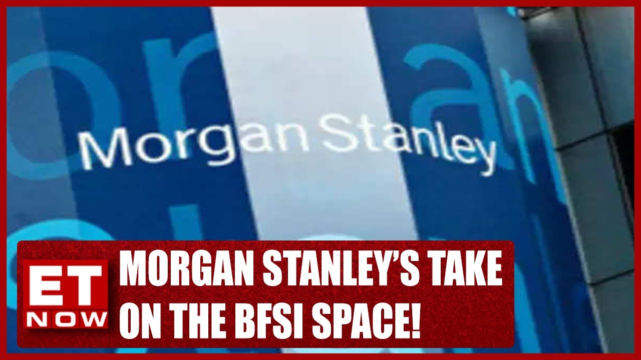 Morgan Stanley&rsquo;s Take On The BFSI Space | Stock News | ET Now