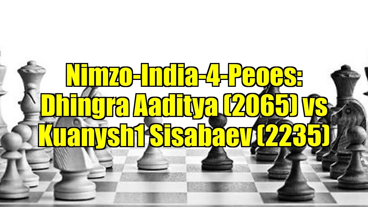 Nimzo-India-4-Peoes: Dhingra Aaditya (2065) vs Kuanysh1 Sisabaev (2235)