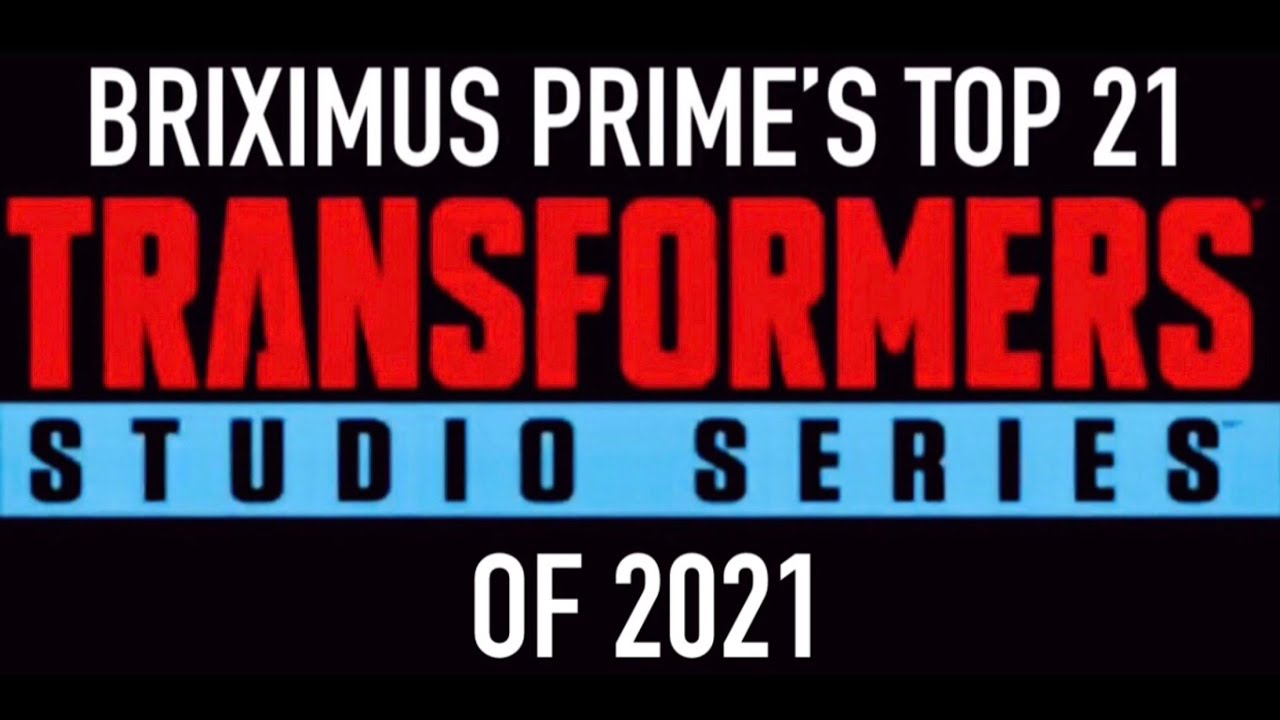 Briximus Prime's Top 21 Transformers Studio series figures of 2021!