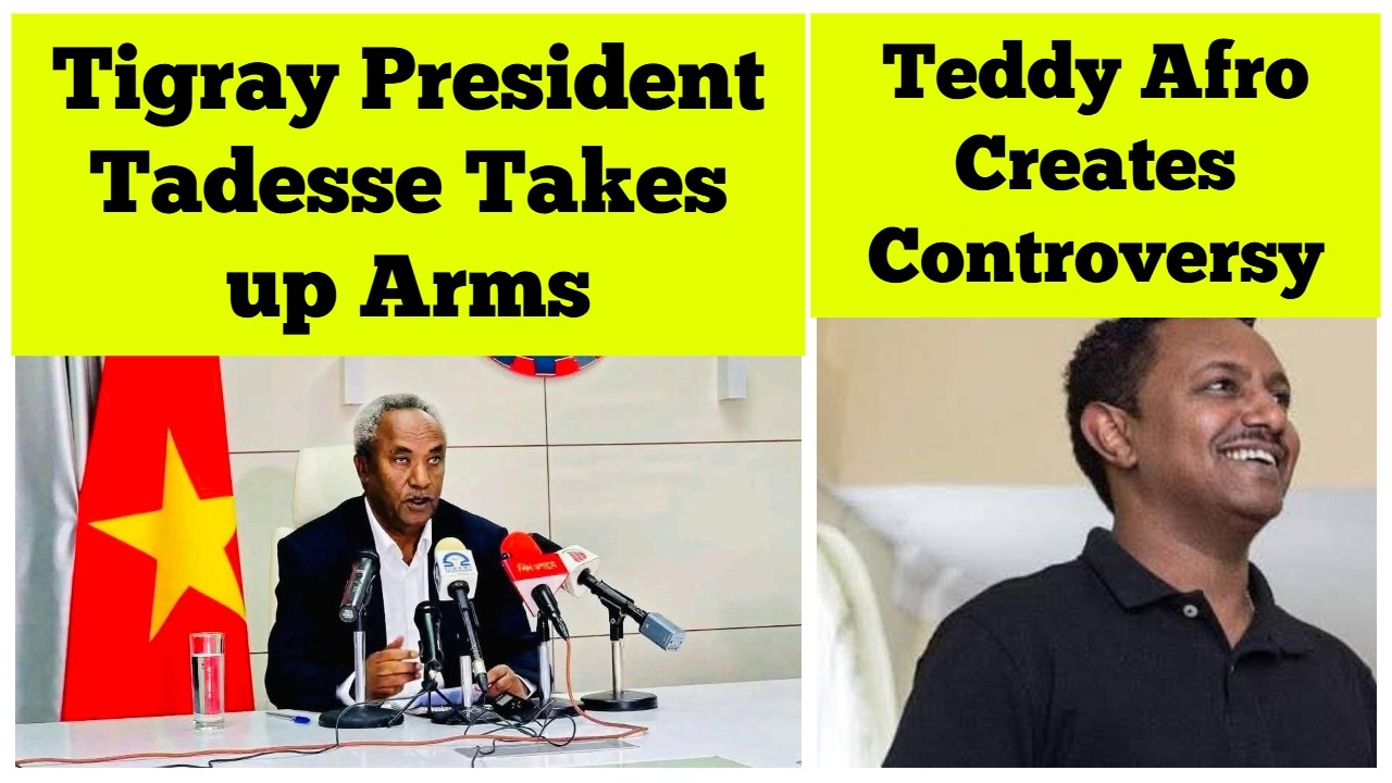 Tigray President Tadesse Werede Takes up Arms | Teddy Afro's New Album Etorika Creates a Controversy