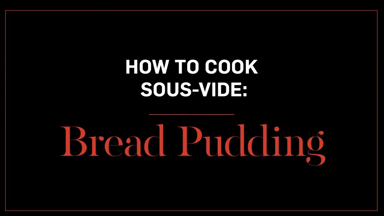 How to Cook Sous-Vide: Bread Pudding