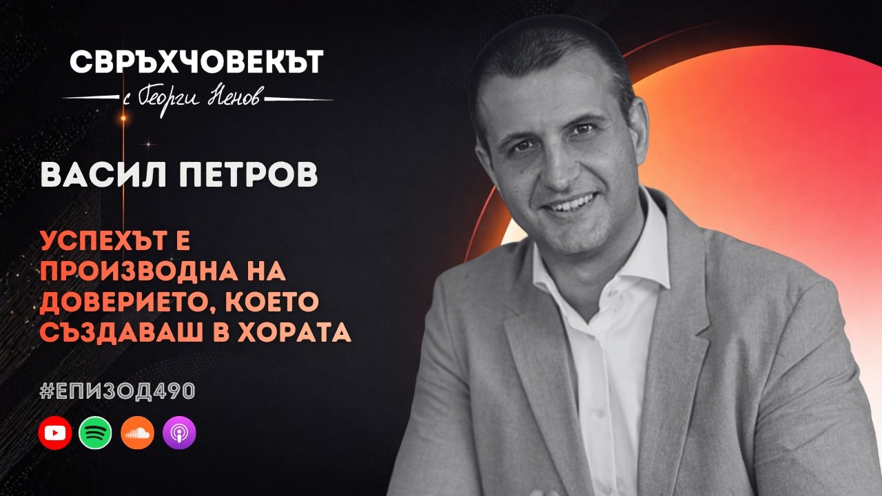 Еп490 | Васил Петров: Успехът е производна на доверието, което създаваш в хората!