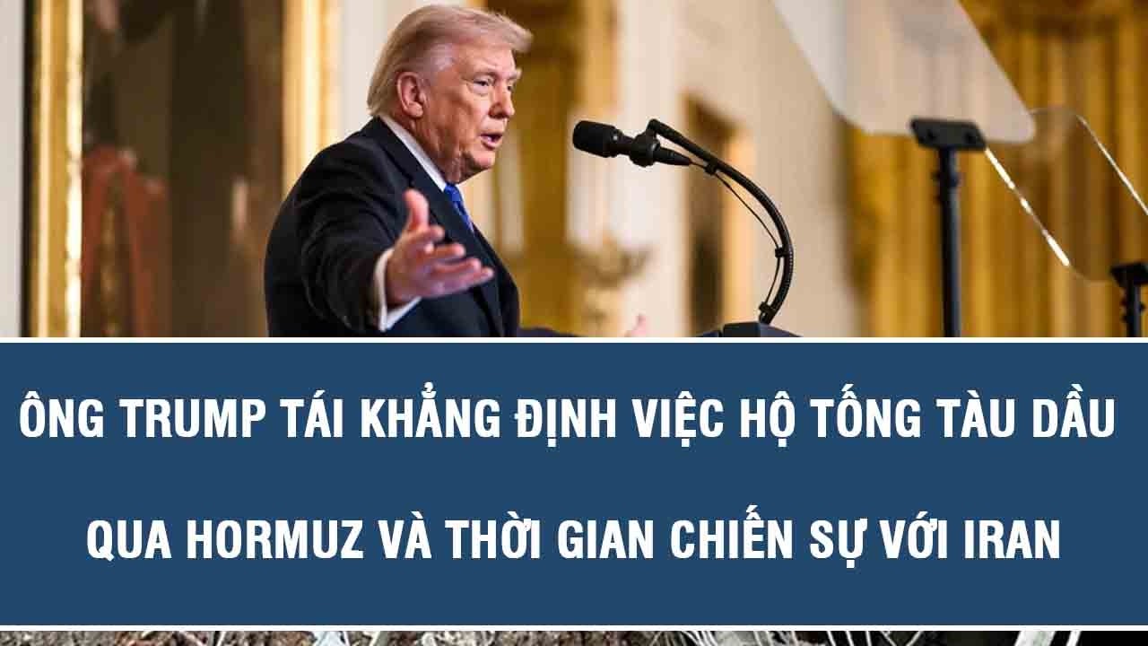 Ông Trump tái khẳng định việc hộ tống tàu dầu qua Hormuz và thời gian chiến sự với Iran